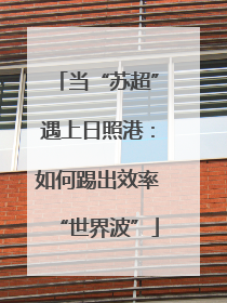 当“苏超”遇上日照港：如何踢出效率“世界波”