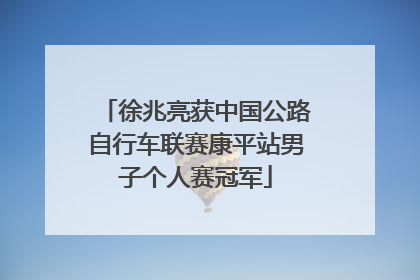 徐兆亮获中国公路自行车联赛康平站男子个人赛冠军