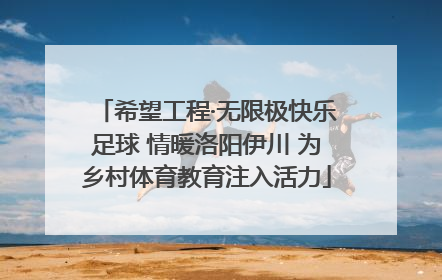 希望工程·无限极快乐足球 情暖洛阳伊川 为乡村体育教育注入活力