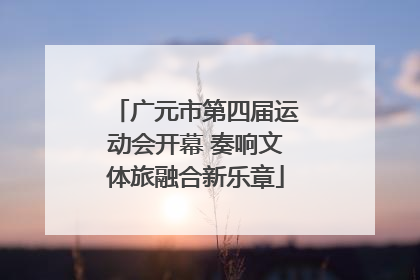 广元市第四届运动会开幕 奏响文体旅融合新乐章