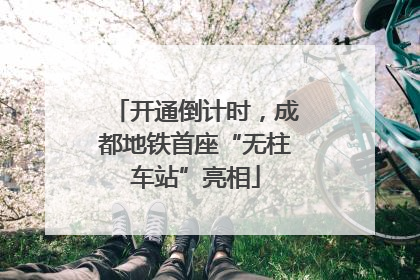 开通倒计时，成都地铁首座“无柱车站”亮相