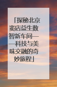 探秘北京窦店益生数智新车间——科技与美味交融的奇妙旅程