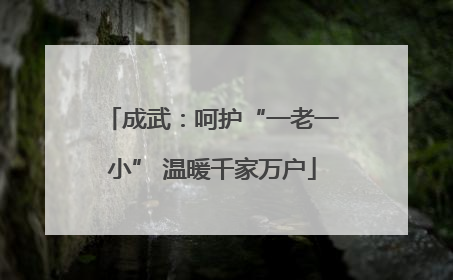 成武：呵护“一老一小” 温暖千家万户
