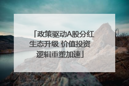 政策驱动A股分红生态升级 价值投资逻辑重塑加速