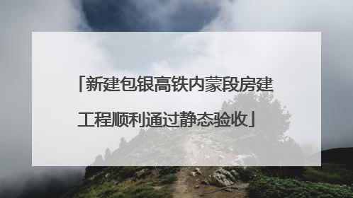 新建包银高铁内蒙段房建工程顺利通过静态验收