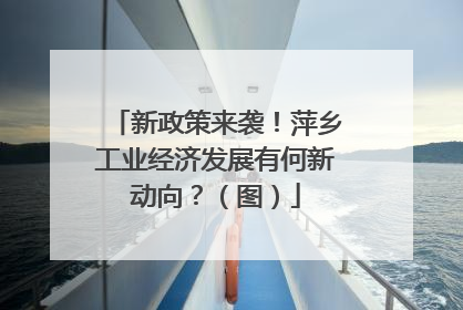 新政策来袭！萍乡工业经济发展有何新动向？（图）