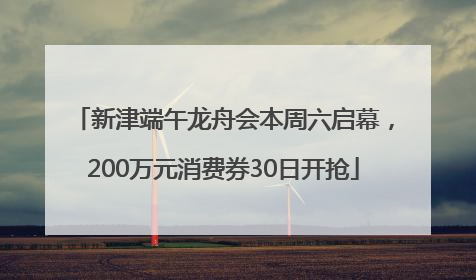 新津端午龙舟会本周六启幕，200万元消费券30日开抢