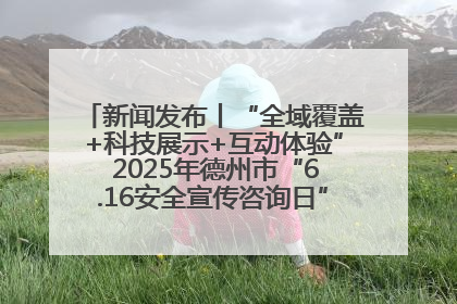 新闻发布丨“全域覆盖+科技展示+互动体验” 2025年德州市“6.16安全宣传咨询日”活动亮点纷呈