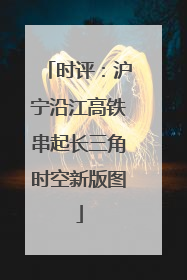 时评：沪宁沿江高铁串起长三角时空新版图