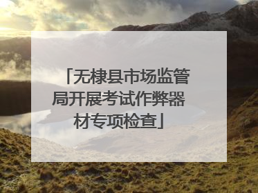 无棣县市场监管局开展考试作弊器材专项检查