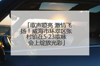 歌声嘹亮 激情飞扬！威海市环翠区张村镇在5·23歌咏会上绽放光彩