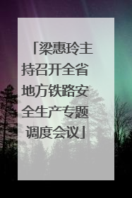 梁惠玲主持召开全省地方铁路安全生产专题调度会议