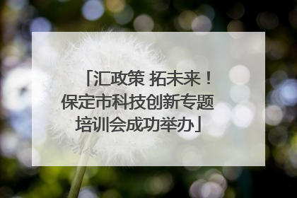 汇政策 拓未来！保定市科技创新专题培训会成功举办