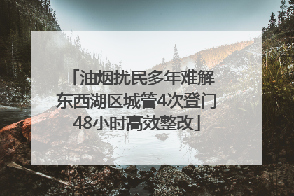 油烟扰民多年难解 东西湖区城管4次登门48小时高效整改