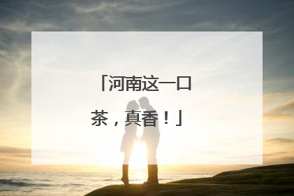 河南这一口茶，真香！