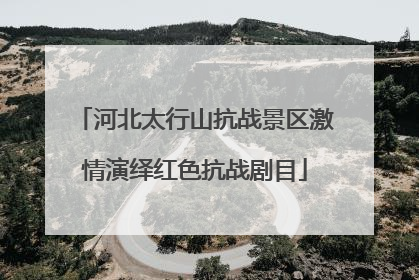 河北太行山抗战景区激情演绎红色抗战剧目
