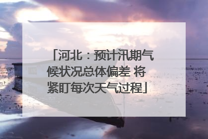 河北：预计汛期气候状况总体偏差 将紧盯每次天气过程