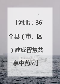 河北：36个县（市、区）建成智慧共享中药房