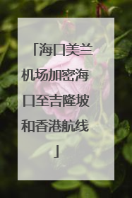 海口美兰机场加密海口至吉隆坡和香港航线