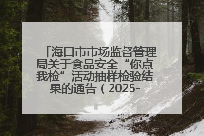 海口市市场监督管理局关于食品安全“你点我检”活动抽样检验结果的通告（2025-001期）