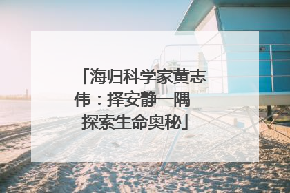 海归科学家黄志伟：择安静一隅 探索生命奥秘