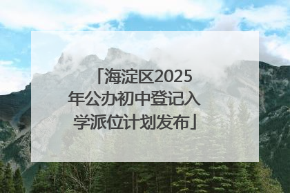 海淀区2025年公办初中登记入学派位计划发布