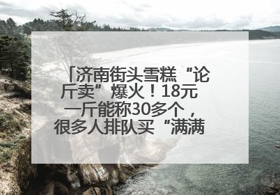 济南街头雪糕“论斤卖”爆火！18元一斤能称30多个，很多人排队买“满满一大兜”
