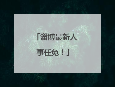 淄博最新人事任免！