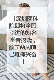 深圳医科院即将全职引进的知名学者揭晓，颜宁两周前已难掩兴奋