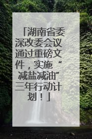 湖南省委深改委会议通过重磅文件，实施“减盐减油”三年行动计划！