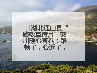 湖北通山县“路政宣传月”交出暖心答卷：路畅了，心近了，发展顺了！