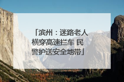 滨州：迷路老人横穿高速拦车 民警护送安全地带