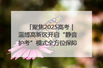 聚焦2025高考｜淄博高新区开启“静音护考”模式全方位保障高考环境整洁