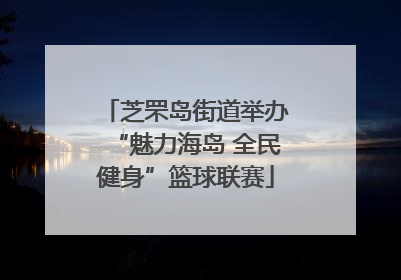 芝罘岛街道举办“魅力海岛 全民健身”篮球联赛