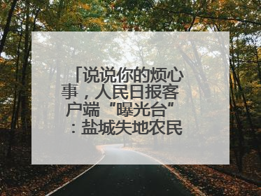 说说你的烦心事，人民日报客户端“曝光台”：盐城失地农民保障金待支付