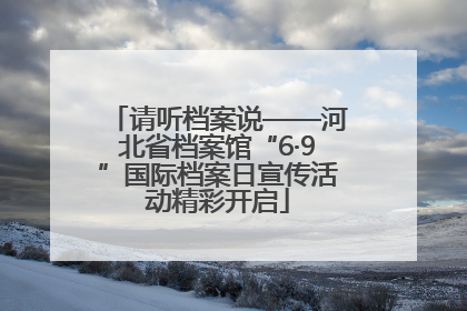 请听档案说——河北省档案馆“6·9”国际档案日宣传活动精彩开启
