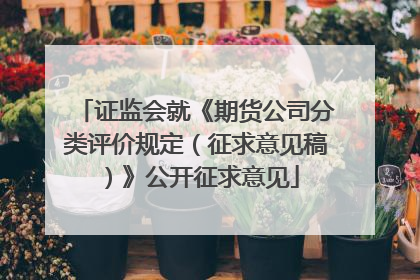 证监会就《期货公司分类评价规定（征求意见稿）》公开征求意见