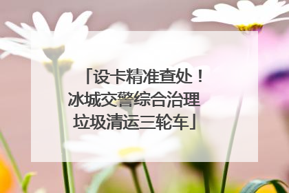 设卡精准查处！冰城交警综合治理垃圾清运三轮车