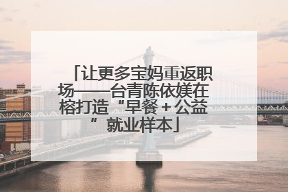让更多宝妈重返职场——台青陈依媄在榕打造“早餐＋公益”就业样本