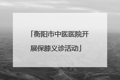 衡阳市中医医院开展保膝义诊活动