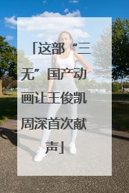 这部“三无”国产动画让王俊凯周深首次献声
