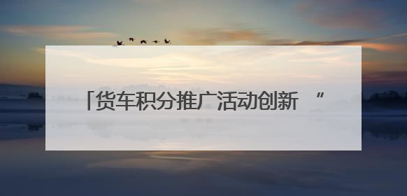 货车积分推广活动创新 “交通 + 助农” 模式，铺就乡村振兴“甜蜜路”