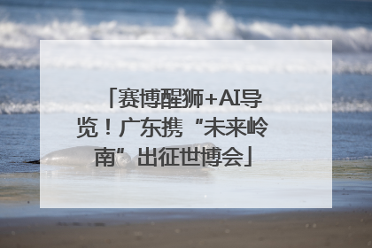赛博醒狮+AI导览！广东携“未来岭南”出征世博会