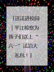 送法进校园｜平江检察为孩子们送上“六一”法治大礼包！