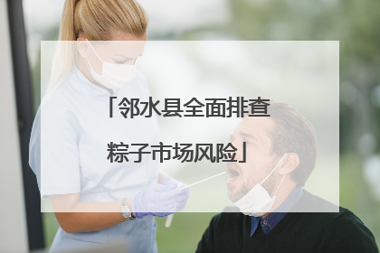 邻水县全面排查粽子市场风险