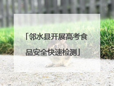 邻水县开展高考食品安全快速检测