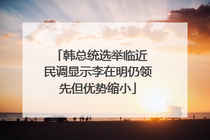 韩总统选举临近 民调显示李在明仍领先但优势缩小