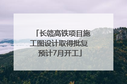 长赣高铁项目施工图设计取得批复 预计7月开工