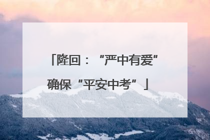 隆回：“严中有爱”确保“平安中考”