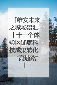 雄安未来之城场景汇丨十一个体验区铺就科技成果转化“高速路”